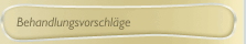 Behandlungsvorschläge